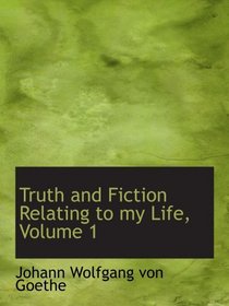 Truth and Fiction Relating to my Life, Volume 1