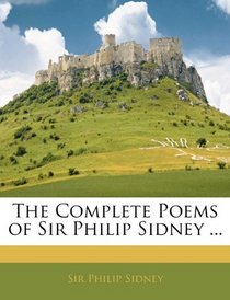 The Complete Poems of Sir Philip Sidney ...
