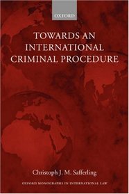 Towards an International Criminal Procedure (Oxford Monographs in International Law)