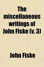 The miscellaneous writings of John Fiske (v. 3)