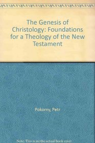 Genesis of Christology: Foundations for a Theology of the New Testament