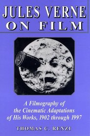 Jules Verne on Film: A Filmography of the Cinematic Adaptations of His Works, 1902 Through 1997