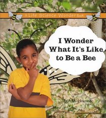 I Wonder What It's Like to Be a Bee (Hovanec, Erin M. Life Science Wonder Series.)
