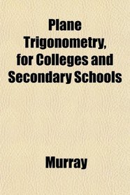 Plane Trigonometry, for Colleges and Secondary Schools