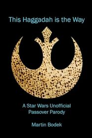 This Haggadah is The Way: A Star Wars Unofficial Passover Parody