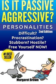 Personalities: Is it Passive Aggressive?: Difficult? Stubborn? Hostile? Procrastination? Free Yourself NOW!