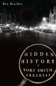 Hidden History of Fort Smith, Arkansas (The History Press)