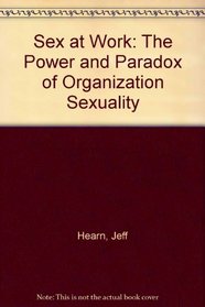 Sex at Work: The Power and Paradox of Organization Sexuality