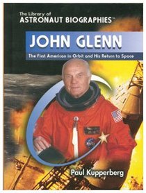 John Glenn: The First American in Orbit and His Return to Space (The Library of Astronaut Biographies)