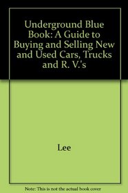 Underground Blue Book: A Guide to Buying and Selling New and Used Cars, Trucks and R. V.'s