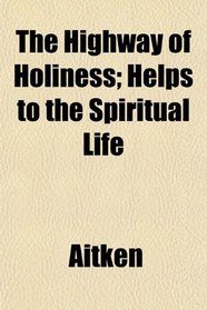 The Highway of Holiness; Helps to the Spiritual Life