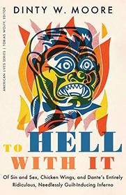 To Hell with It: Of Sin and Sex, Chicken Wings, and Dante's Entirely Ridiculous, Needlessly Guilt-Inducing Inferno (American Lives)