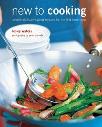 New to Cooking: simple skills and great recipes for the first-time cook