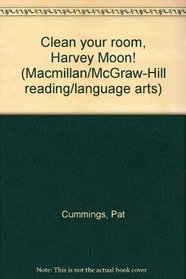 Clean your room, Harvey Moon! (Macmillan/McGraw-Hill reading/language arts)