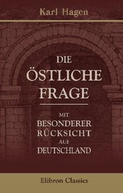 Die stliche Frage. Mit besonderer Rcksicht auf Deutschland: Geschichtlich und politisch beleuchtet von Karl Hagen (German Edition)