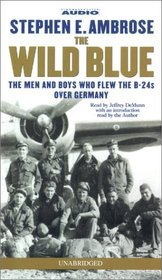 The Wild Blue : The Men and Boys Who Flew the B-24s Over Germany 1944-45