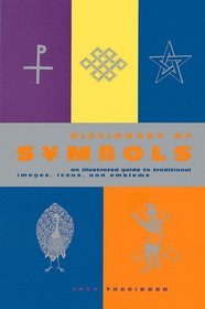 Dictionary of Symbols: An Illustrated Guide to Traditional Images, Icons, and Emblems