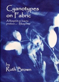 Cyanotypes on Fabric: A Blueprint of How to Produce... Blueprints!