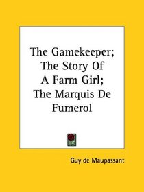 The Gamekeeper; The Story Of A Farm Girl; The Marquis De Fumerol
