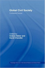 Global Civil Society: Contested Futures (Routledge Advances in International Relations and Global Politics)