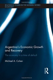 Argentina's Economic Growth and Recovery: The Economy in a Time of Default (Routledge Studies in the Modern World Economy)