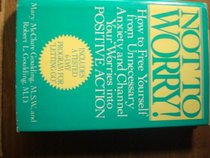 Not to Worry!: How to Free Yourself from Unnecessary Anxiety and Channel Your Wories into Positive Action