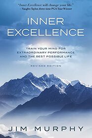 INNER EXCELLENCE: Train Your Mind for Extraordinary Performance and the Best Possible life