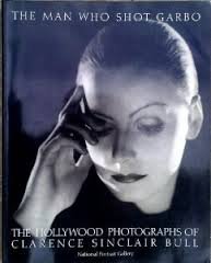 The Man Who Shot Garbo (The Hollywood Photographs of Clarence Sinclair Bull)