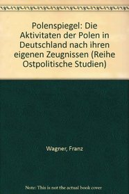 Polenspiegel: Die Aktivitaten der Polen in Deutschland nach ihren eigenen Zeugnissen (Reihe Ostpolitische Studien) (German Edition)