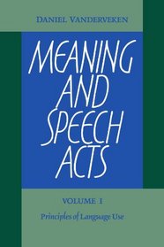Meaning and Speech Acts: Volume 1, Principles of Language Use (v. 1)