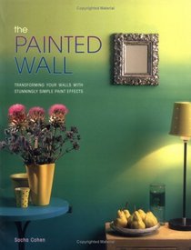 The Painted Wall: Transforming Your Walls with Stunningly Simple Paint Effects