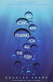 So Long, and Thanks for All the Fish (Hitchhiker’s Guide to the Galaxy, Bk 4)