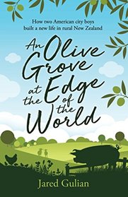 An Olive Grove at the Edge of the World: How two American city boys built a new life in rural New Zealand