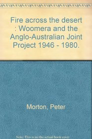 Fire across the desert : Woomera and the Anglo-Australian Joint Project 1946 - 1980.
