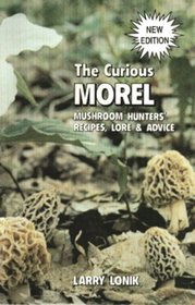 The Curious Morel: Mushroom Hunters' Recipes, Lore  Advice