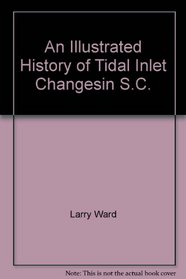 An Illustrated History of Tidal Inlet Changesin S.C.