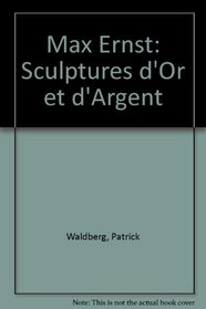 Max Ernst: Sculptures d'Or et d'Argent