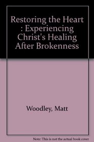 Restoring the Heart : Experiencing Christ's Healing After Brokenness