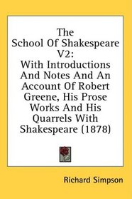 The School Of Shakespeare V2: With Introductions And Notes And An Account Of Robert Greene, His Prose Works And His Quarrels With Shakespeare (1878)