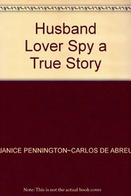 Husband, Lover, Spy: A True Story