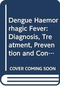 Dengue Haemorrhagic Fever: Diagnosis, Treatment, Prevention, and Control