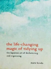 The Life-Changing Magic of Tidying: A Simple, Effective Way to Banish Clutter Forever