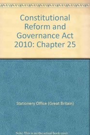 Constitutional Reform and Governance Act 2010 Elizabeth II - Chapter 25