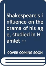 Shakespeare's influence on the drama of his age, studied in Hamlet (Rutgers University. Rutgers studies in English)