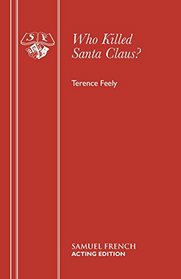 Who killed Santa Claus?: A play (French's acting edition)