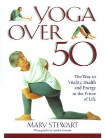 Yoga Over 50: The Way to Vitality, Health, and Energy in the Prime of Life