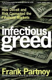 Infectious Greed : How Deceit and Risk Corrupted the Financial Markets