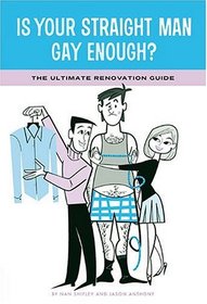 Is Your Straight Man Gay Enough?: The Ultimate Renovation Guide