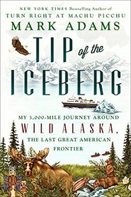 Tip of the Iceberg: My 3,000-Mile Journey Around Wild Alaska, the Last Great American Frontier