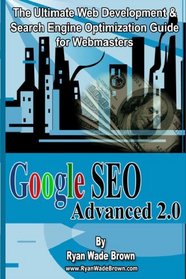 Google Seo Advanced 2.0 Black & White Version: The Ultimate Web Development & Search Engine Optimization Guide For Webmasters (Volume 1)